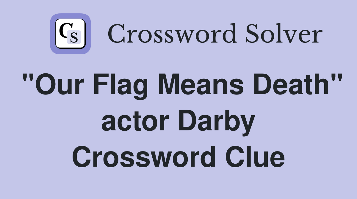 "Our Flag Means Death" actor Darby Crossword Clue