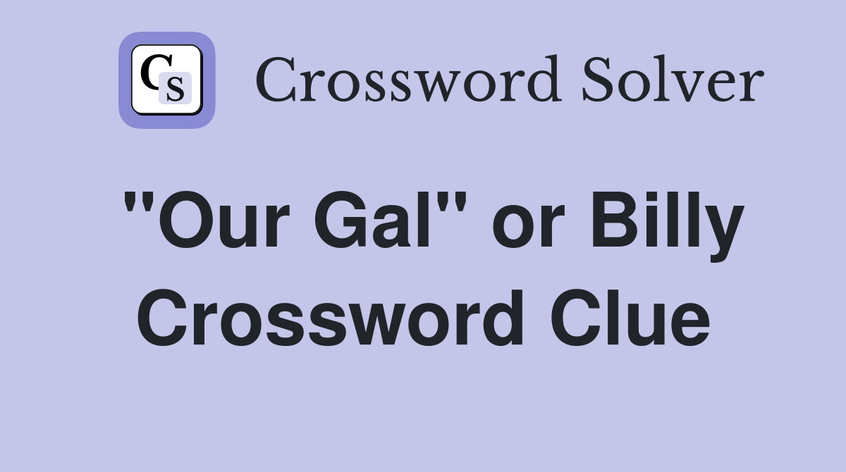 "Our Gal" or Billy Crossword Clue