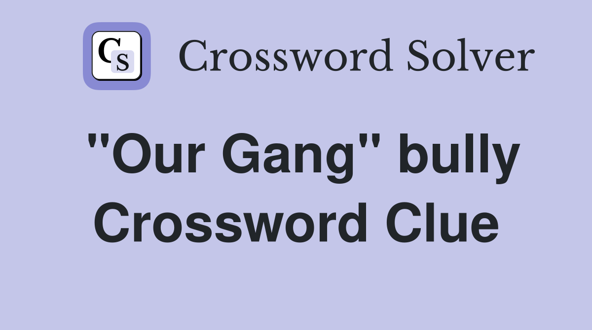 "Our Gang" bully Crossword Clue