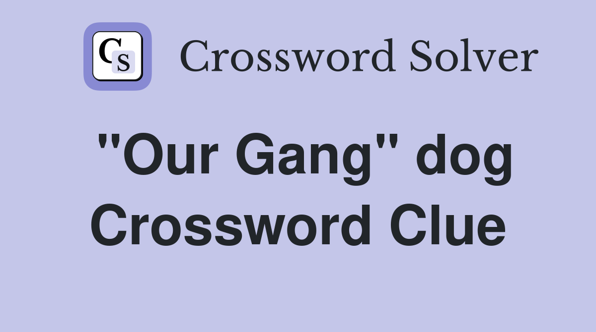 "Our Gang" dog Crossword Clue