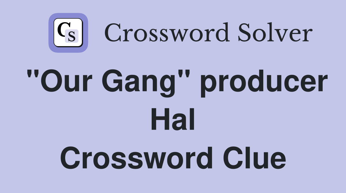 "Our Gang" producer Hal Crossword Clue