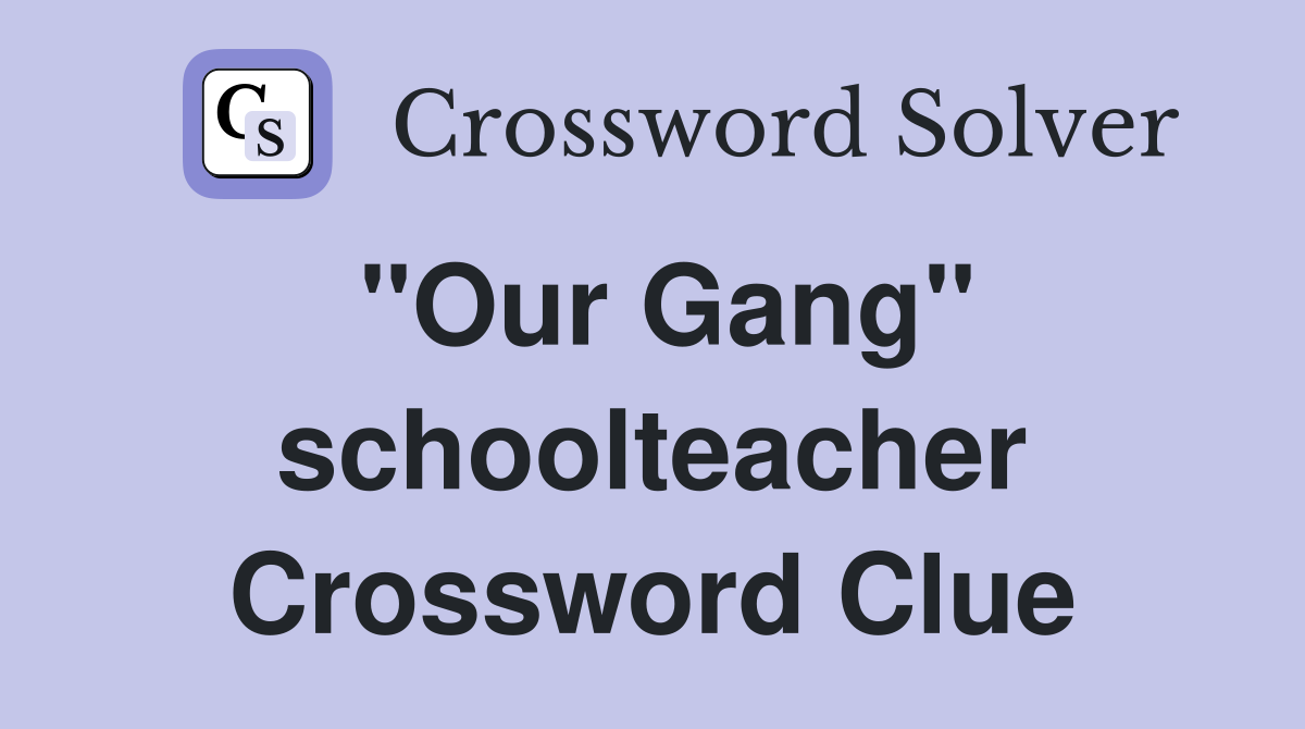"Our Gang" schoolteacher Crossword Clue