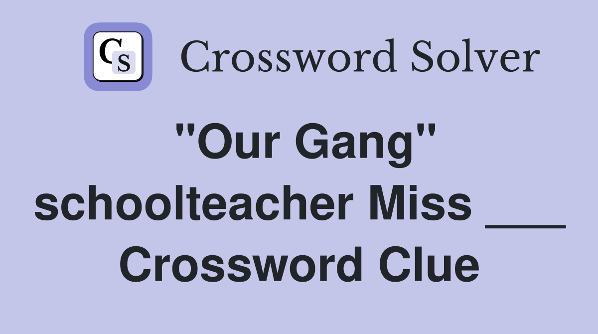 "Our Gang" schoolteacher Miss ___ Crossword Clue