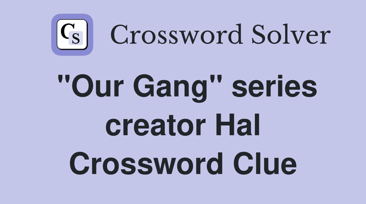 "Our Gang" series creator Hal Crossword Clue