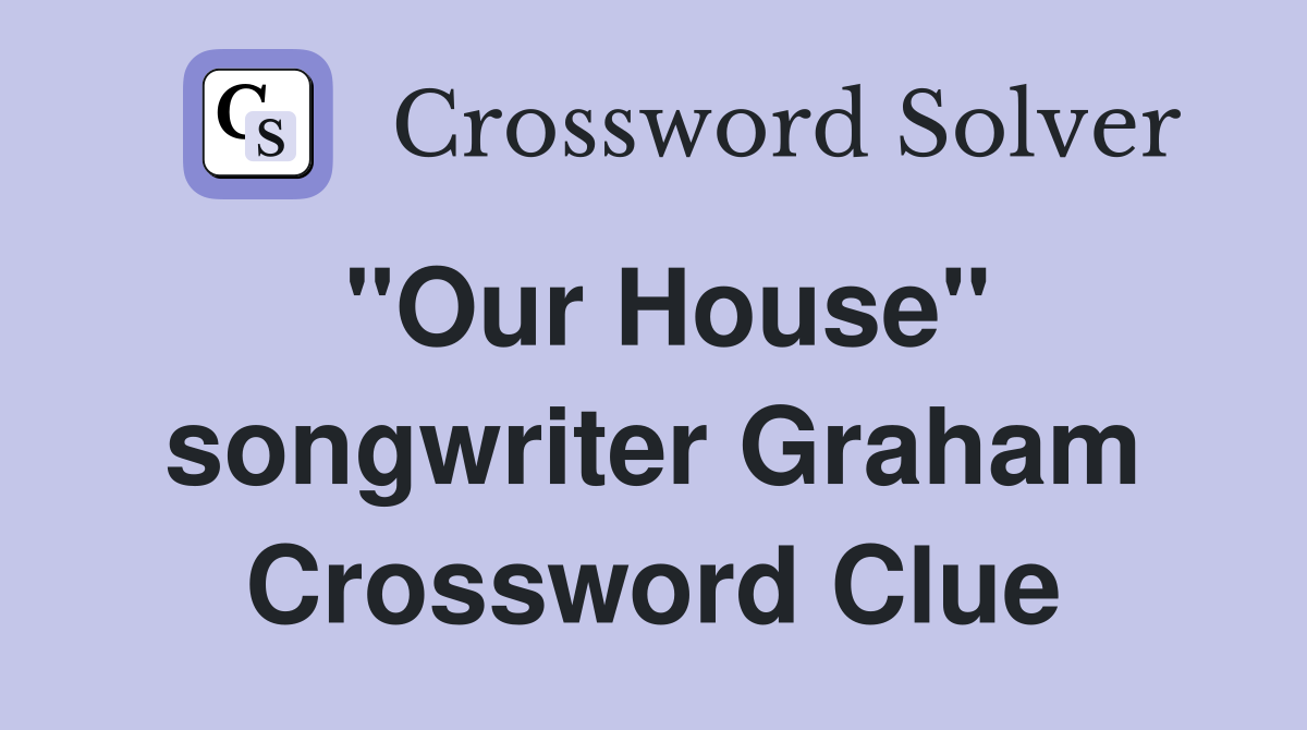 "Our House" songwriter Graham Crossword Clue