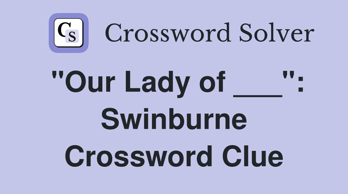 "Our Lady of ___": Swinburne Crossword Clue