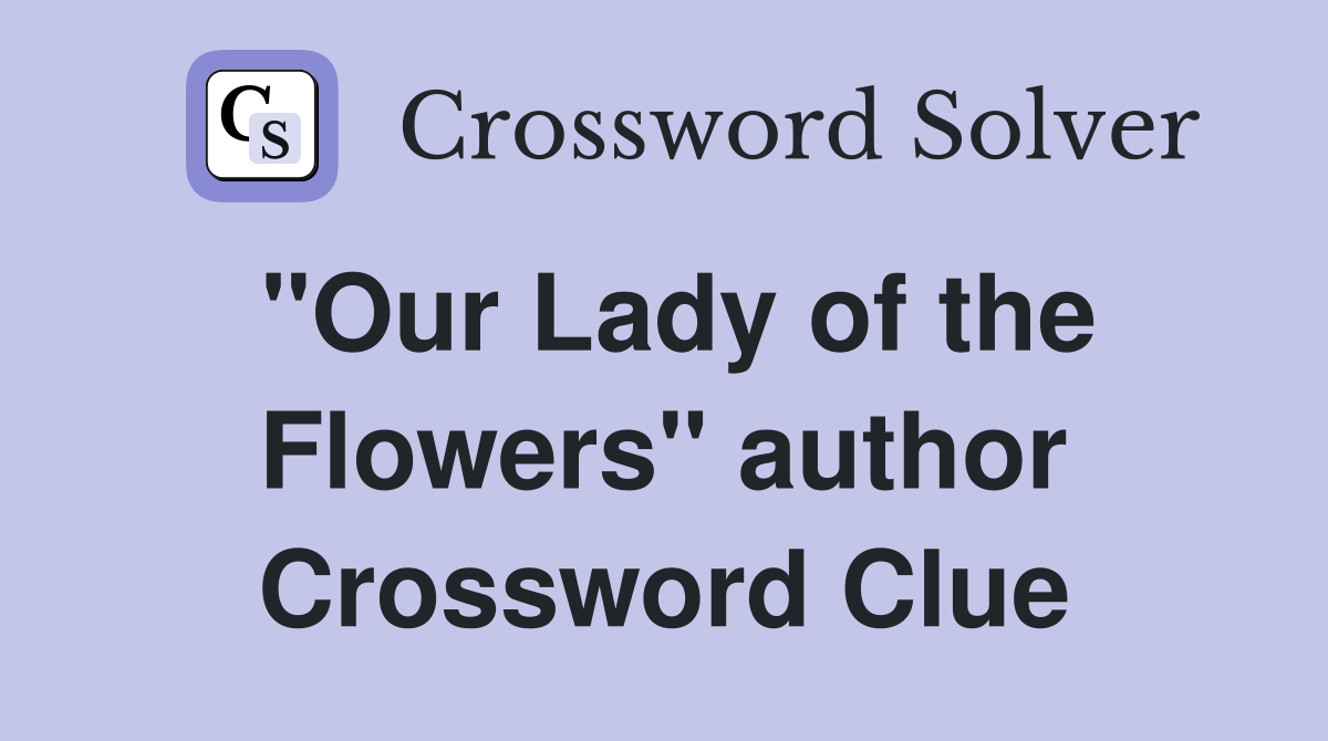 "Our Lady of the Flowers" author Crossword Clue