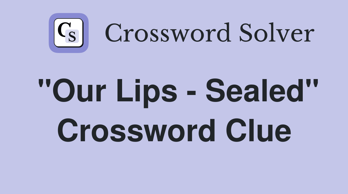 "Our Lips - Sealed" Crossword Clue