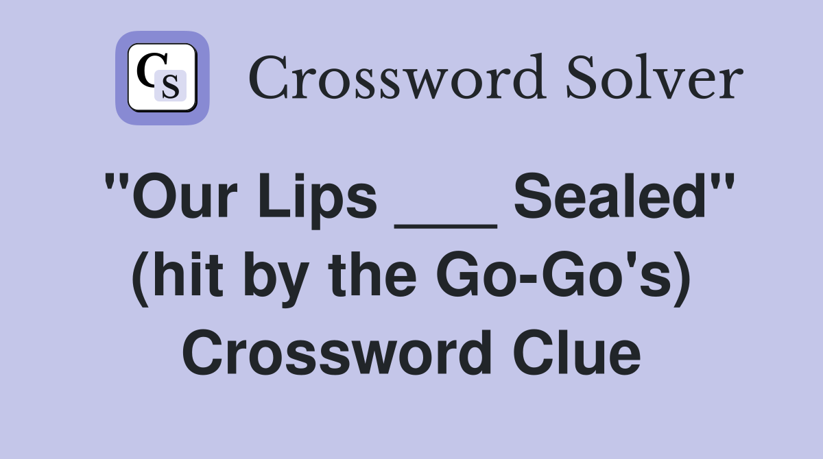 "Our Lips ___ Sealed" (hit by the Go-Go's) Crossword Clue