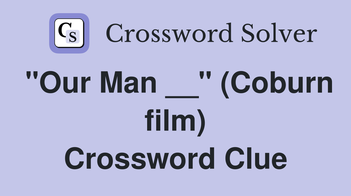 "Our Man __" (Coburn film) Crossword Clue