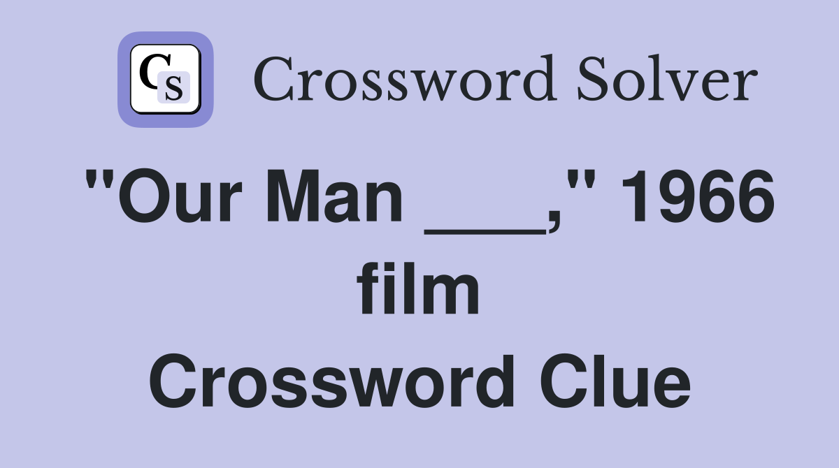 "Our Man ___," 1966 film Crossword Clue