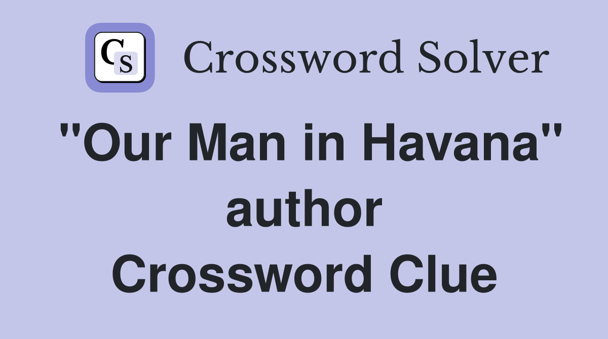"Our Man in Havana" author Crossword Clue