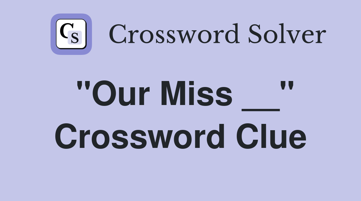 "Our Miss __" Crossword Clue