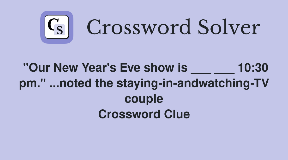 "Our New Year's Eve show is ___ ___ 10:30 pm." ...noted the staying-in-andwatching-TV couple Crossword Clue
