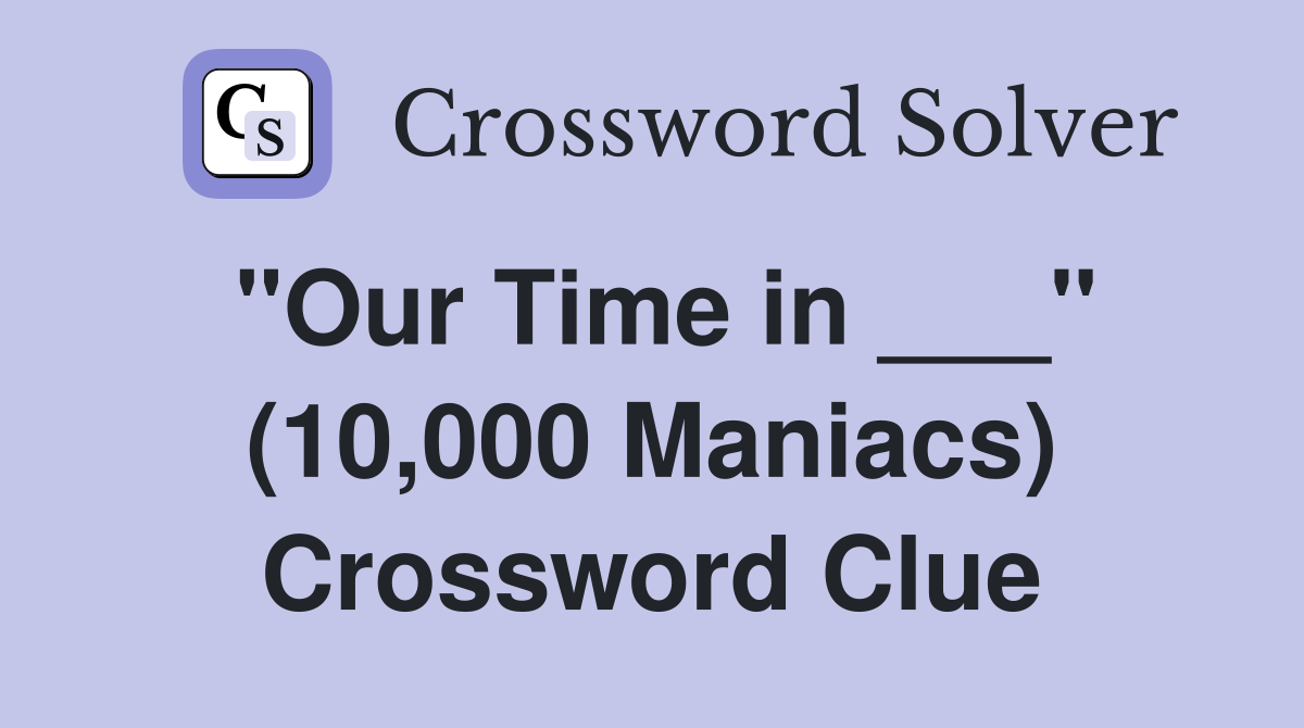 "Our Time in ___" (10,000 Maniacs) Crossword Clue