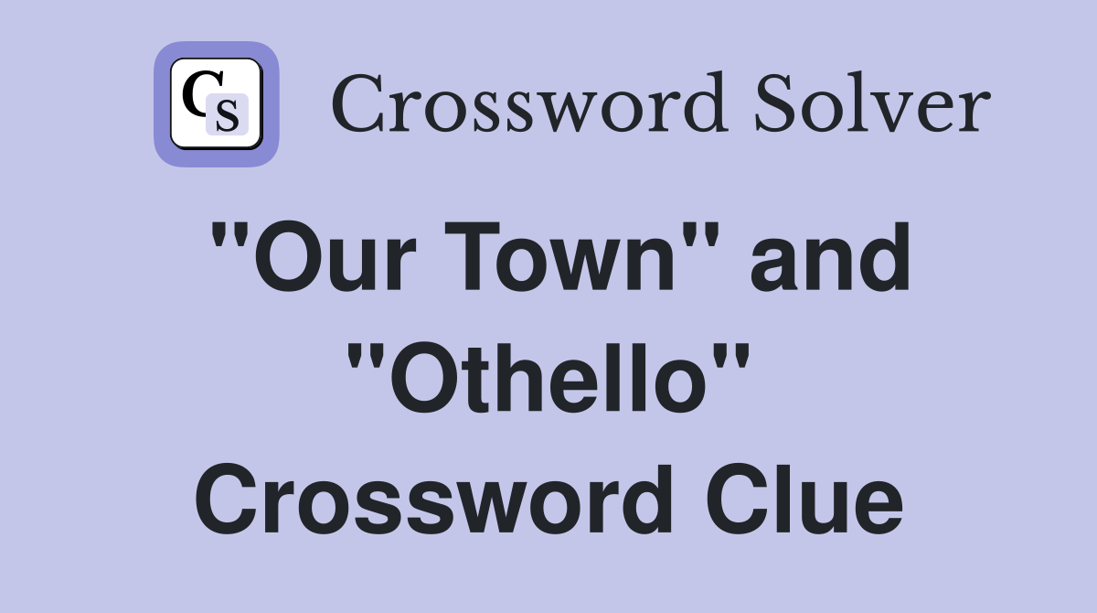 "Our Town" and "Othello" Crossword Clue