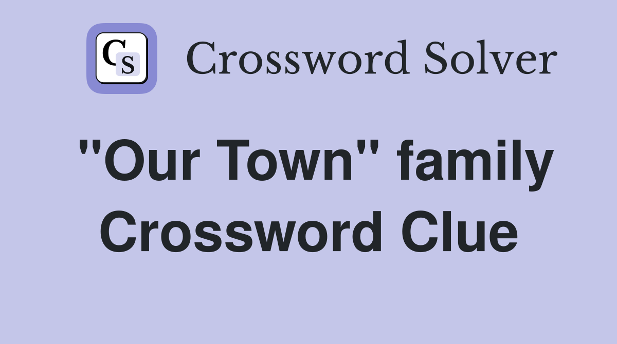 "Our Town" family Crossword Clue