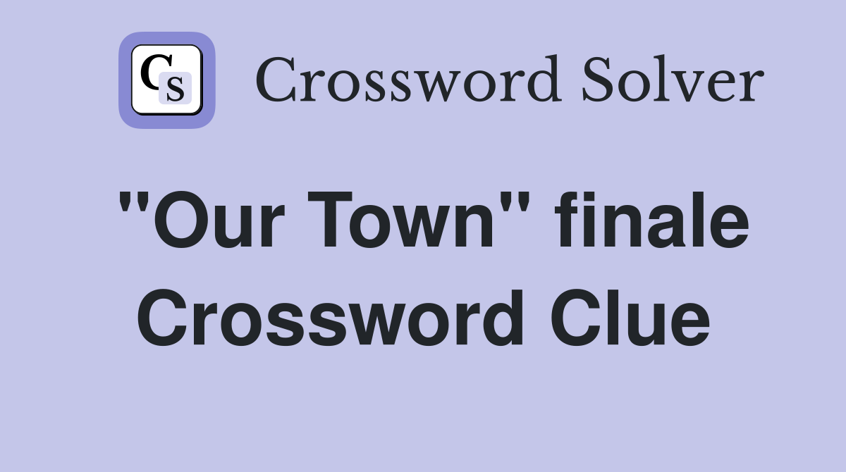 "Our Town" finale Crossword Clue