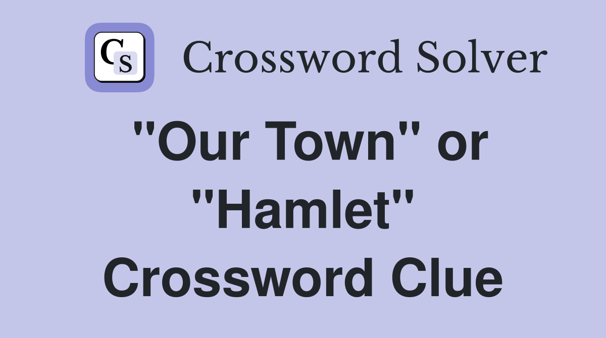"Our Town" or "Hamlet" Crossword Clue