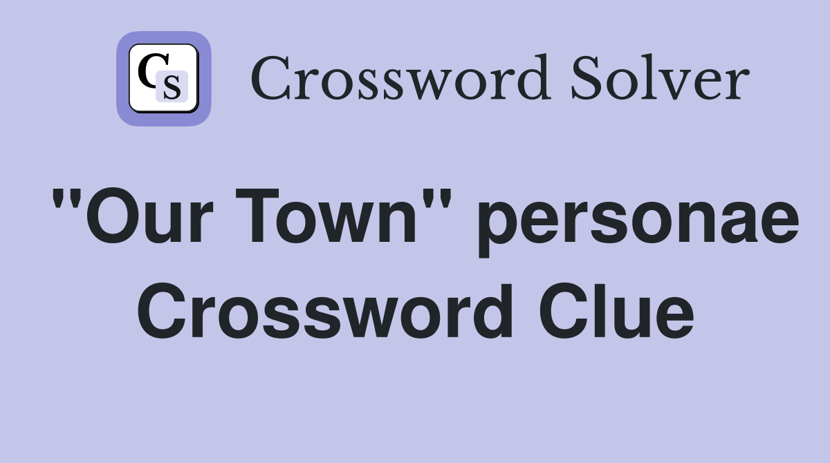"Our Town" personae Crossword Clue