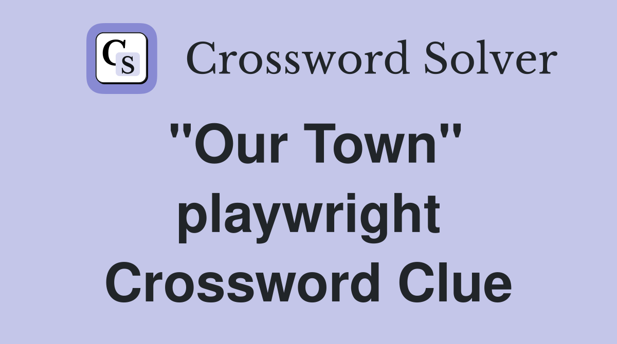 "Our Town" playwright Crossword Clue