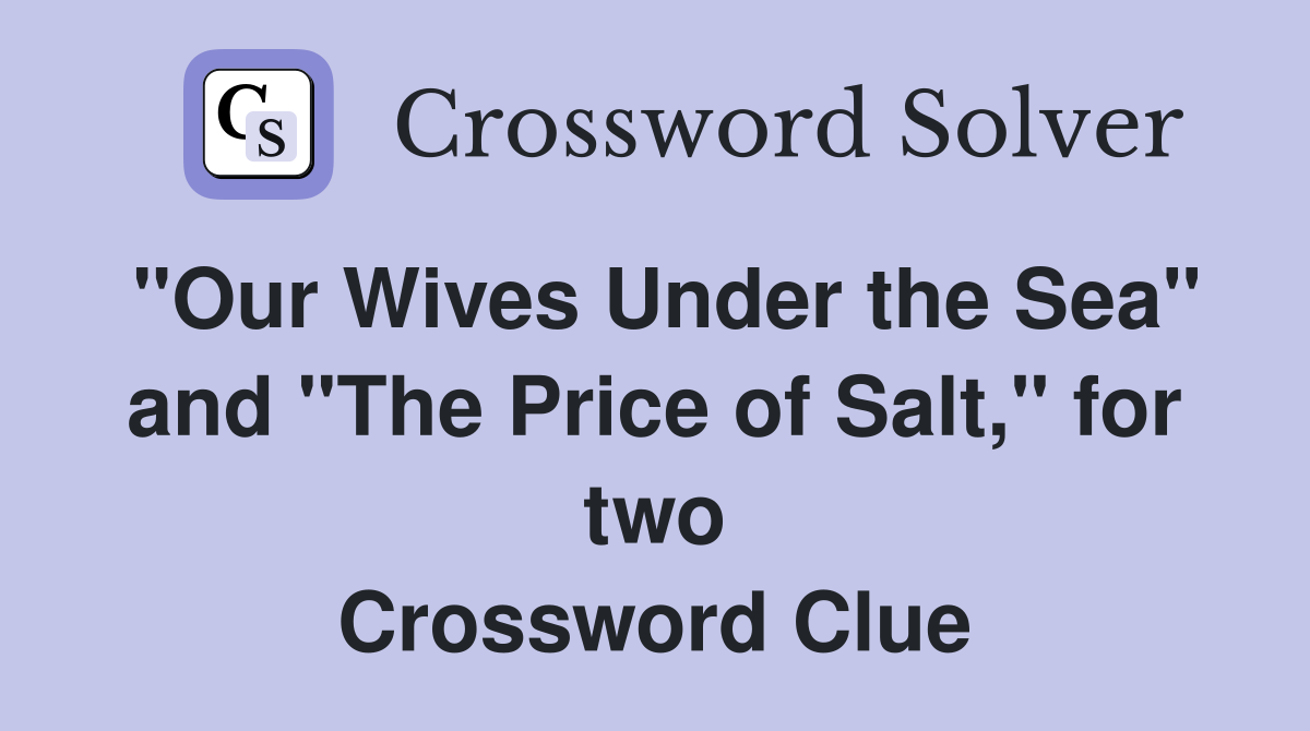 "Our Wives Under the Sea" and "The Price of Salt," for two Crossword Clue