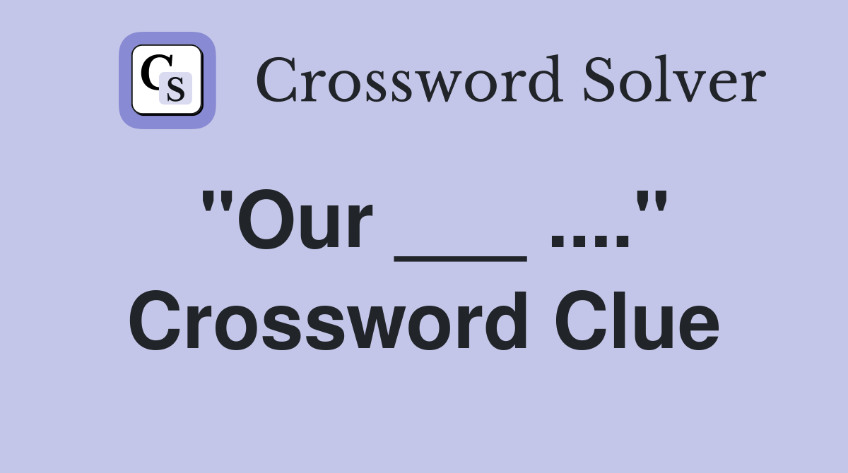 "Our ___ ...." Crossword Clue