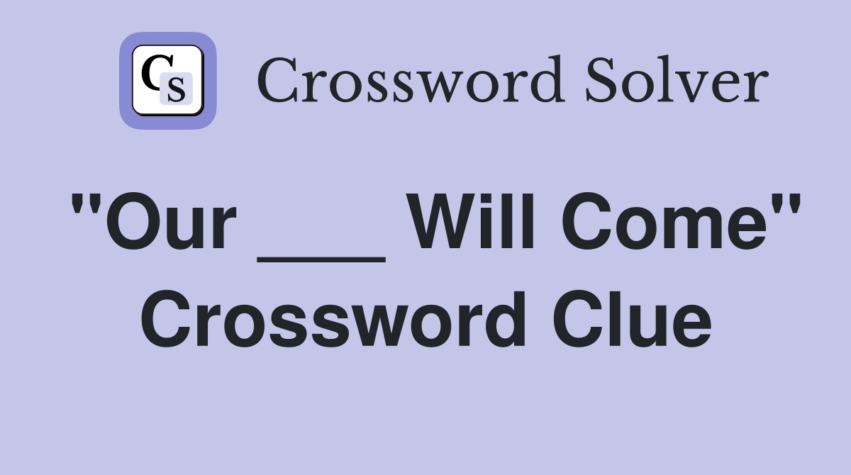 "Our ___ Will Come" Crossword Clue
