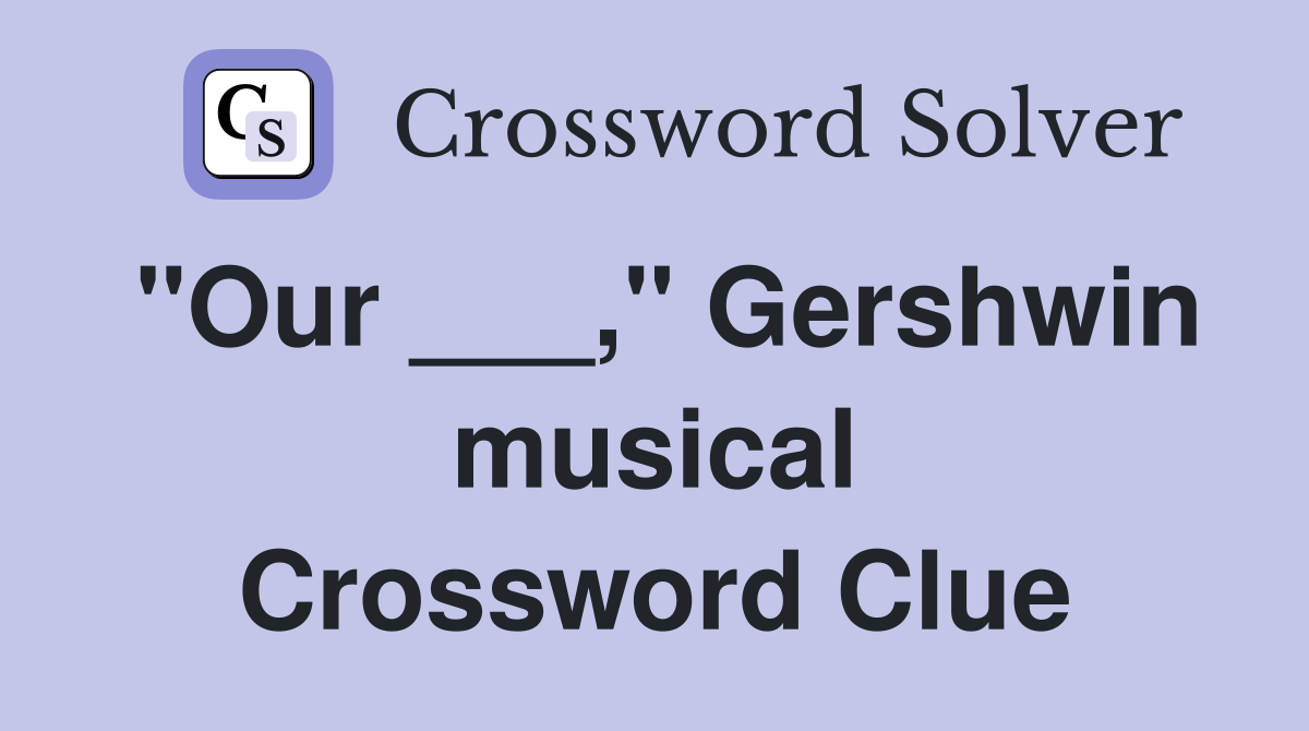 "Our ___," Gershwin musical Crossword Clue