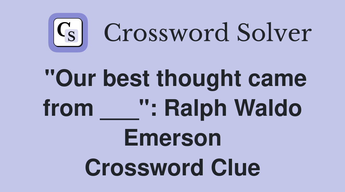 "Our best thought came from ___": Ralph Waldo Emerson Crossword Clue