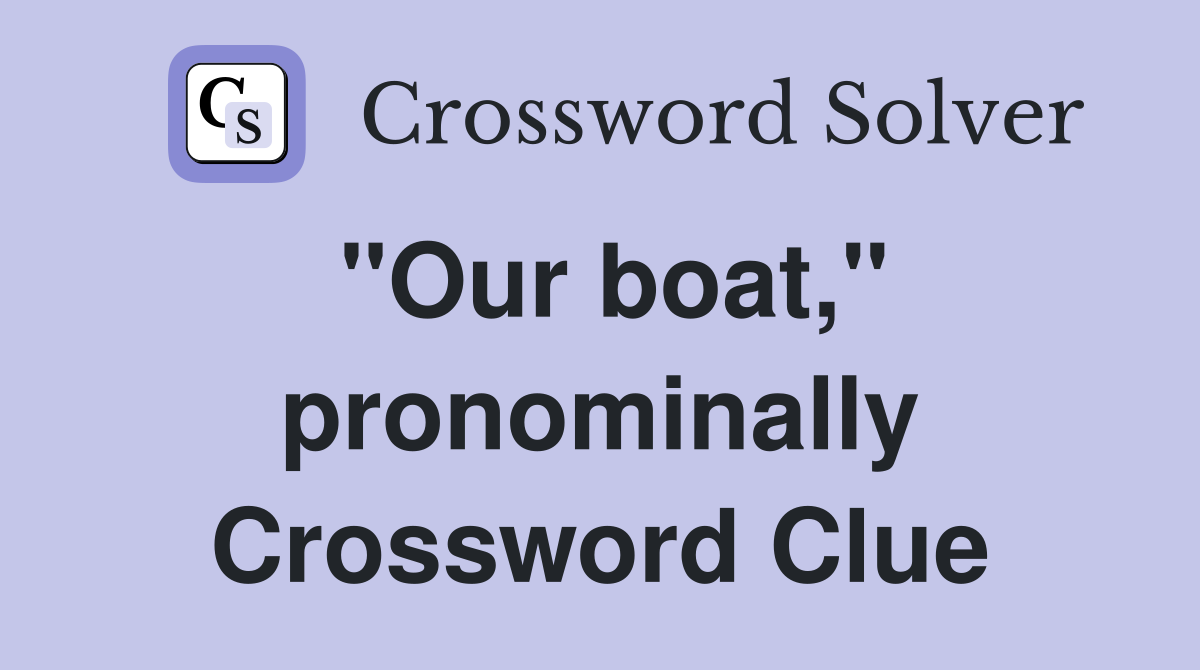 "Our boat," pronominally Crossword Clue