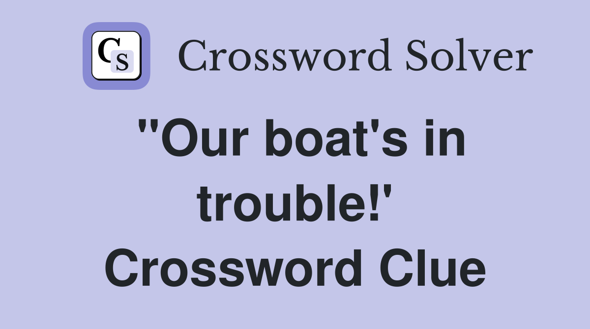"Our boat's in trouble!' Crossword Clue