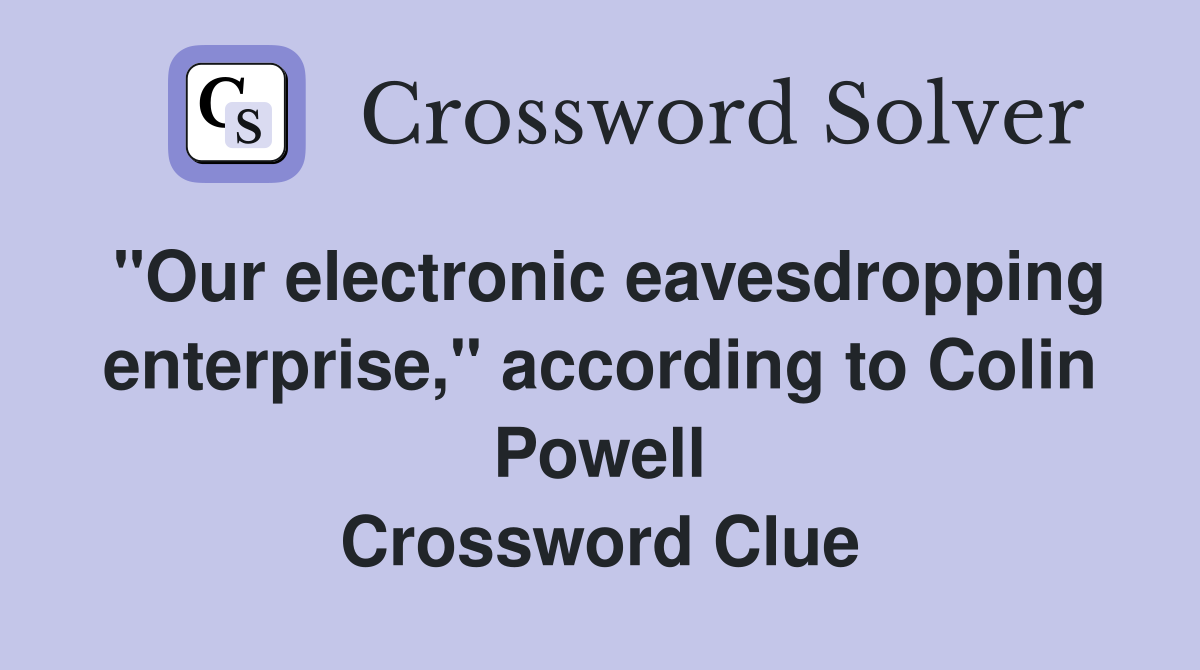 "Our electronic eavesdropping enterprise," according to Colin Powell Crossword Clue