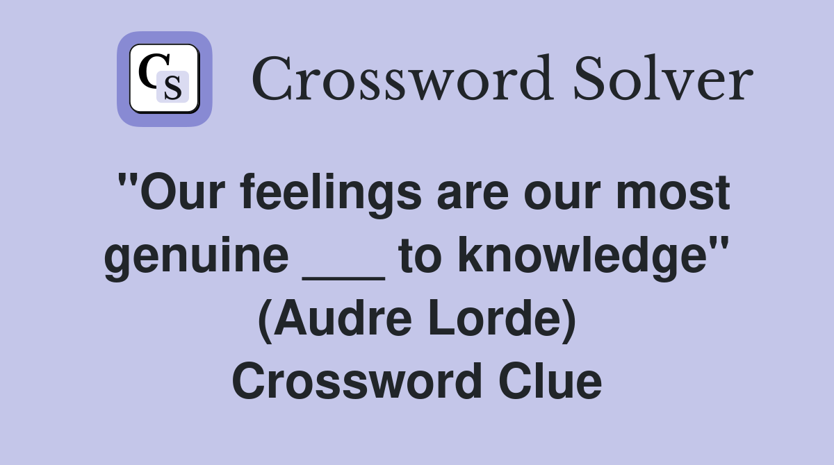 "Our feelings are our most genuine ___ to knowledge" (Audre Lorde) Crossword Clue
