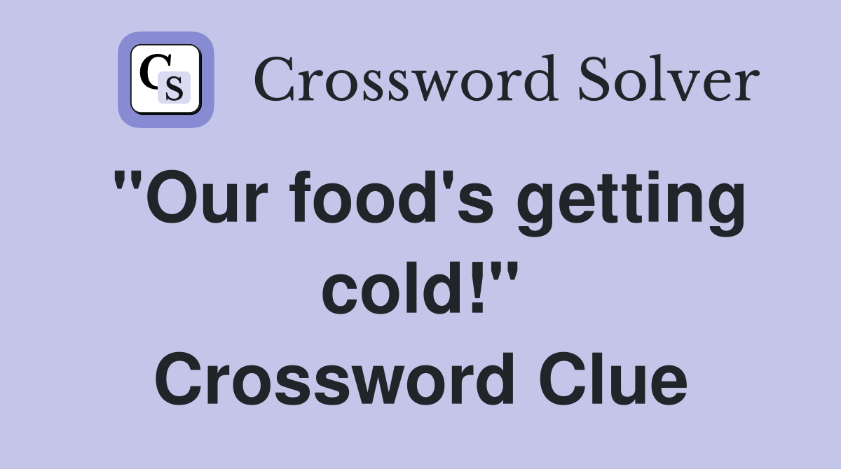 "Our food's getting cold!" Crossword Clue