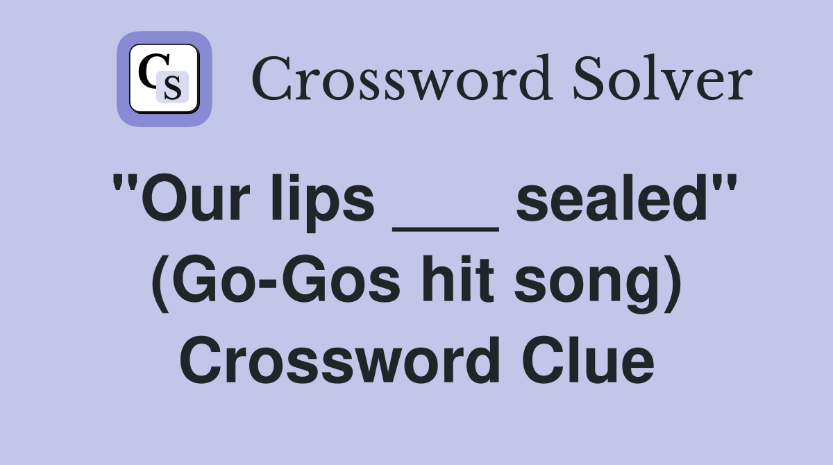 "Our lips ___ sealed" (Go-Gos hit song) Crossword Clue