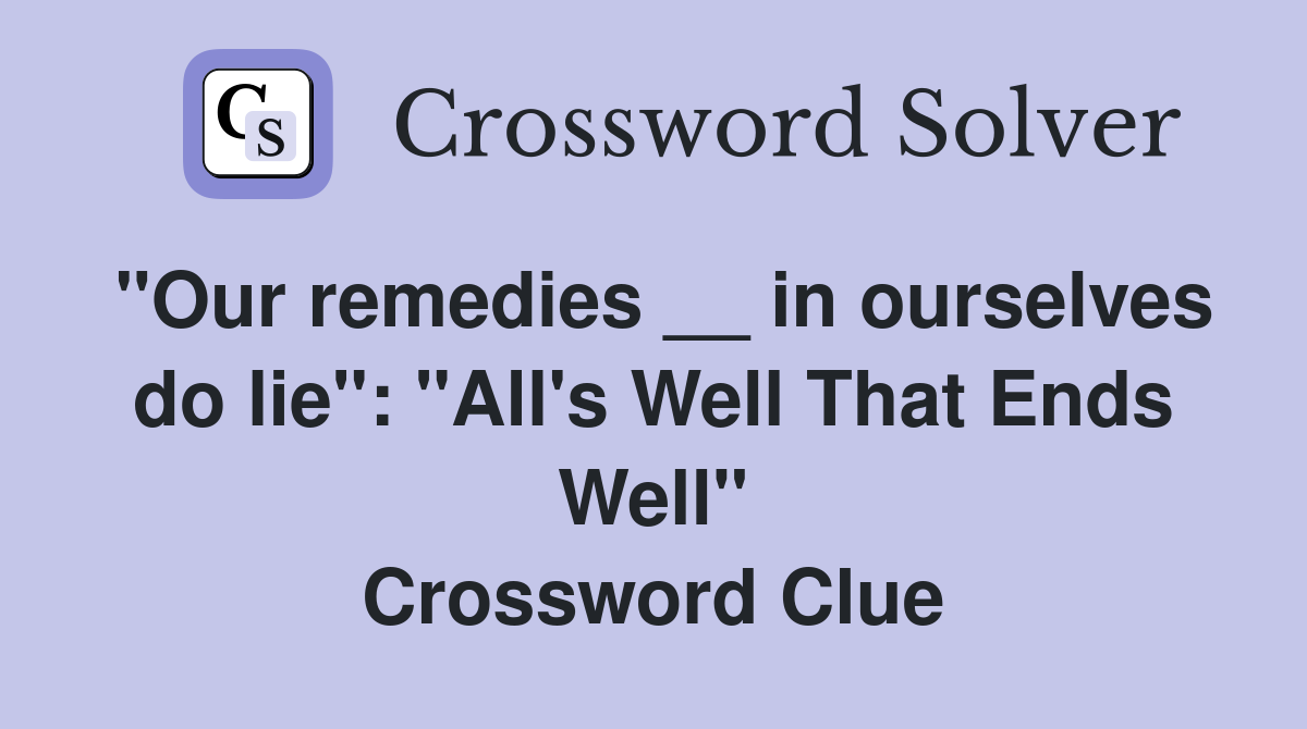 "Our remedies __ in ourselves do lie": "All's Well That Ends Well" Crossword Clue