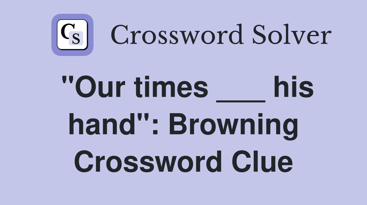 "Our times ___ his hand": Browning Crossword Clue