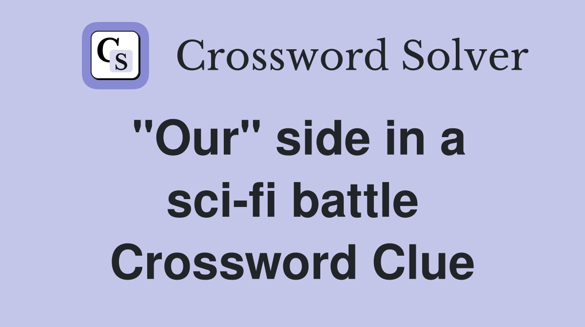 "Our" side in a sci-fi battle Crossword Clue