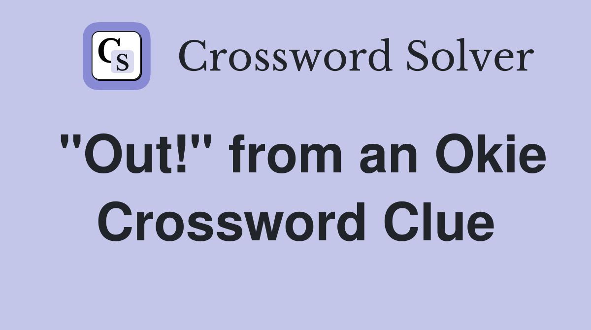"Out!" from an Okie Crossword Clue