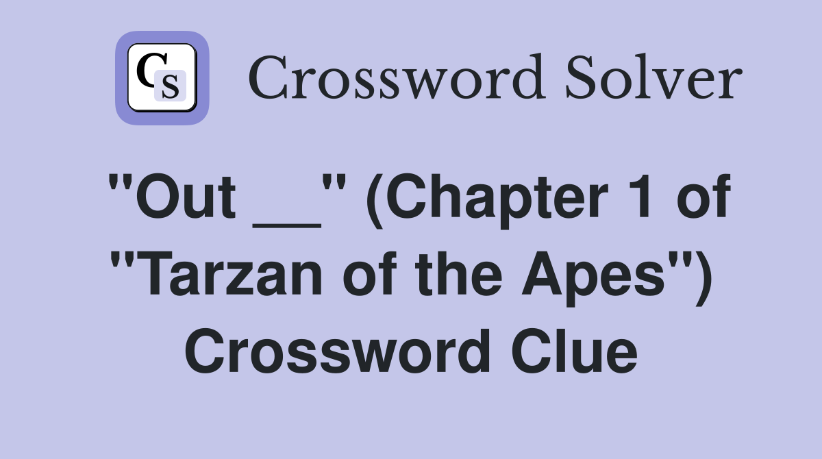 "Out __" (Chapter 1 of "Tarzan of the Apes") Crossword Clue