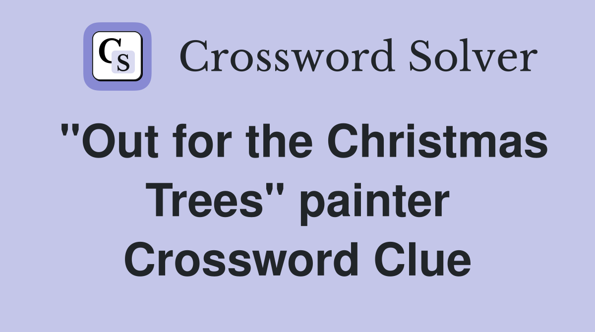 "Out for the Christmas Trees" painter Crossword Clue