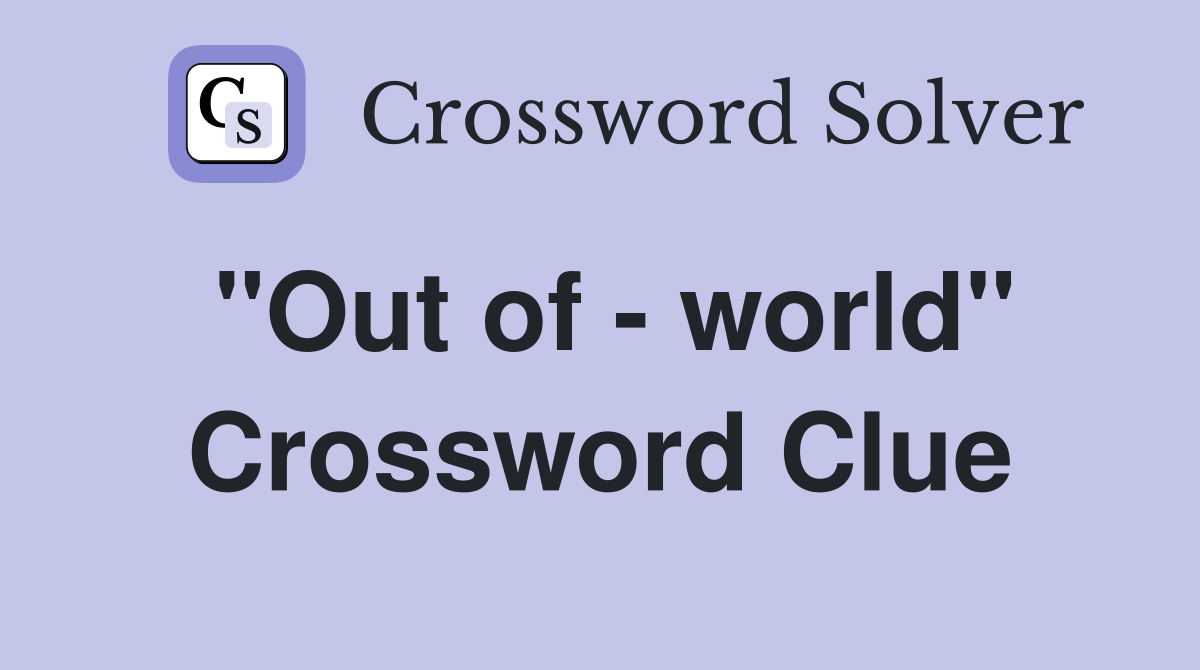 "Out of - world" Crossword Clue