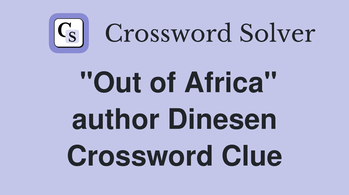 "Out of Africa" author Dinesen Crossword Clue