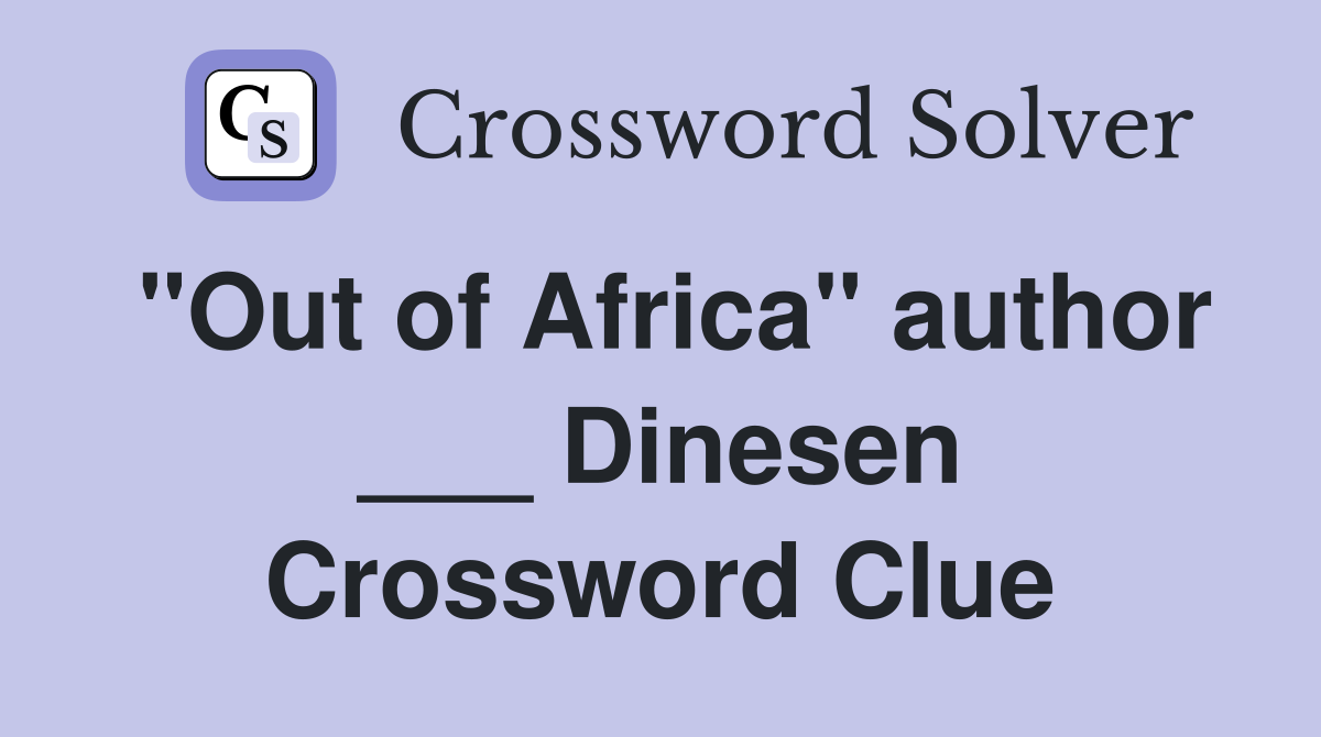 "Out of Africa" author ___ Dinesen Crossword Clue