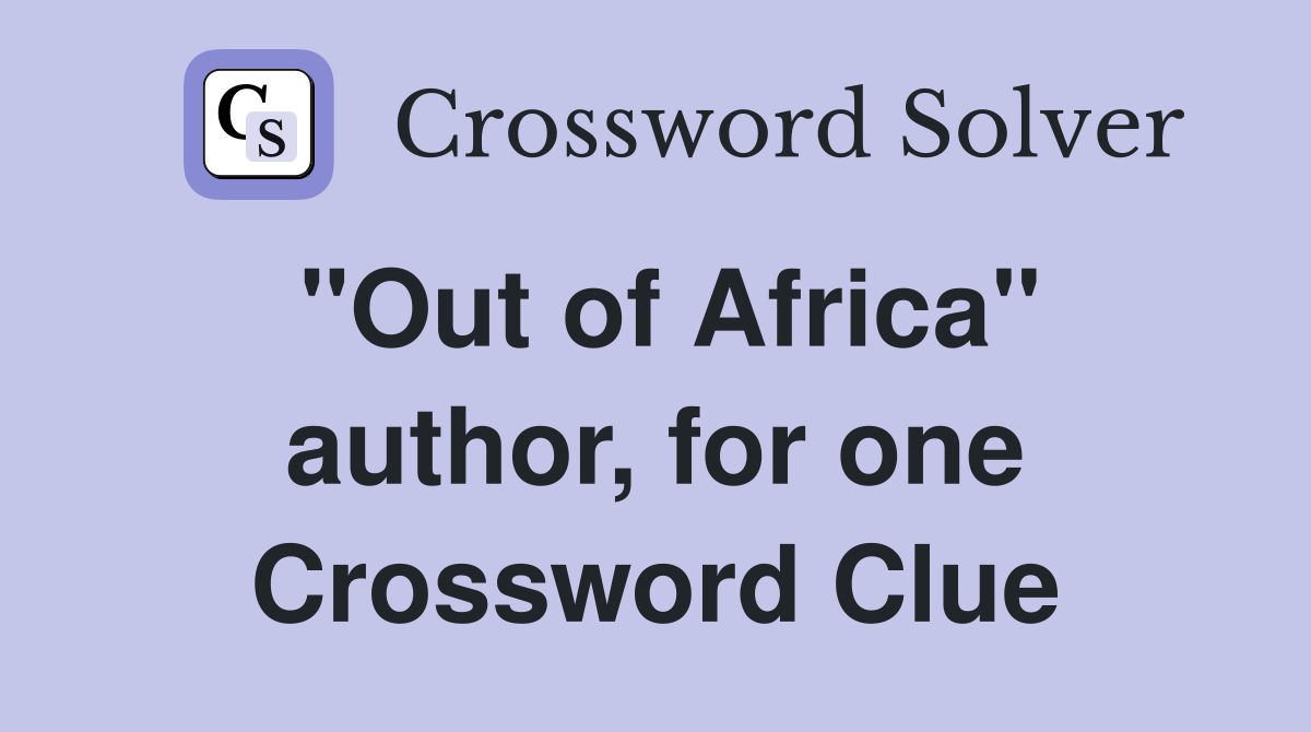 "Out of Africa" author, for one Crossword Clue