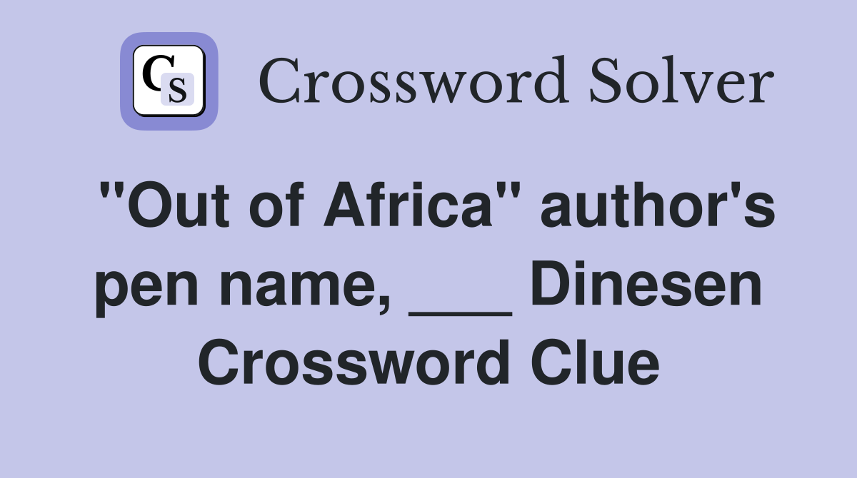 "Out of Africa" author's pen name, ___ Dinesen Crossword Clue