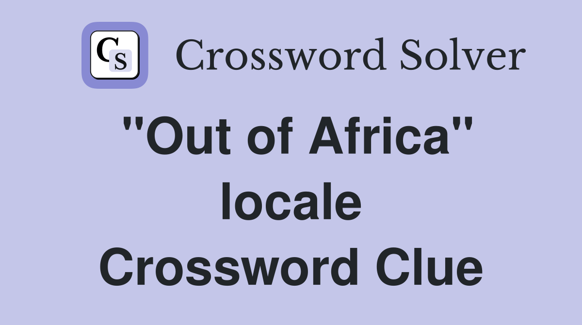 "Out of Africa" locale Crossword Clue