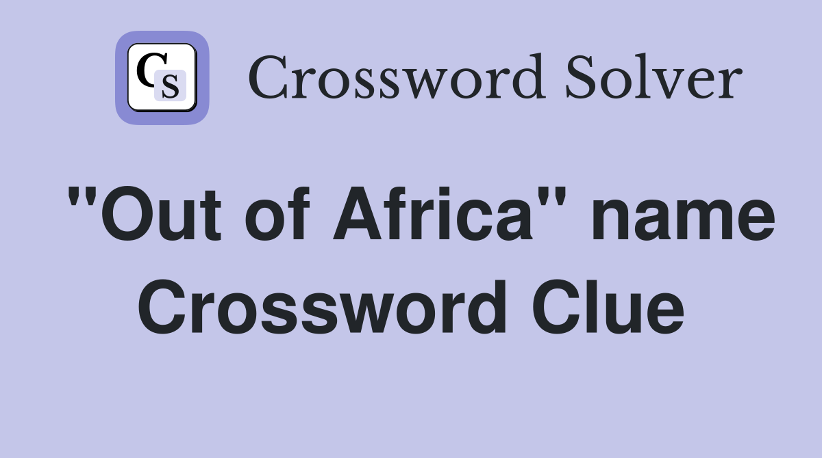 "Out of Africa" name Crossword Clue
