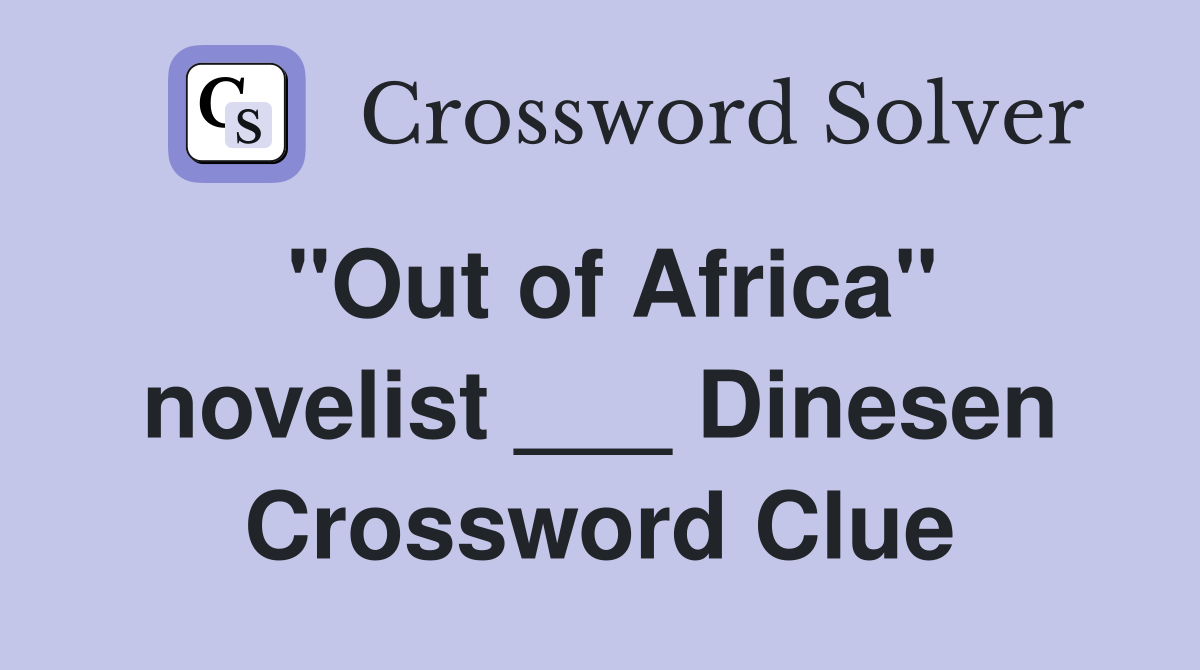 "Out of Africa" novelist ___ Dinesen Crossword Clue